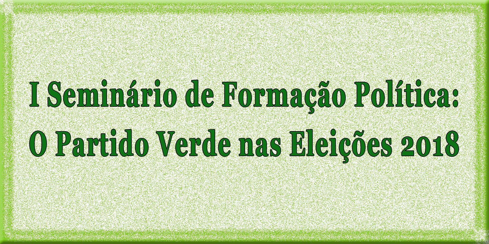 PV - Ceará realiza "I Seminário de Formação Política: O Partido Verde nas Eleições 2018"